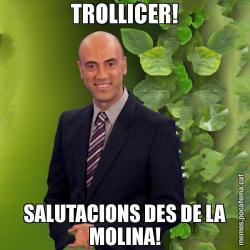 TROLLICER! SALUTACIONS DES DE LA MOLINA!