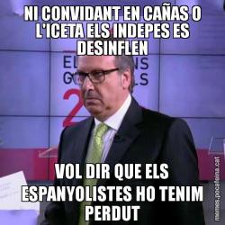 NI CONVIDANT EN CAÑAS O L'ICETA ELS INDEPES ES DESINFLEN VOL DIR QUE ELS ESPANYOLISTES HO TENIM PERDUT