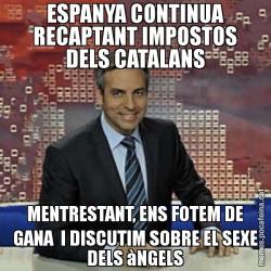 ESPANYA CONTINUA RECAPTANT IMPOSTOS DELS CATALANS MENTRESTANT, ENS FOTEM DE GANA  I DISCUTIM SOBRE EL SEXE DELS àNGELS