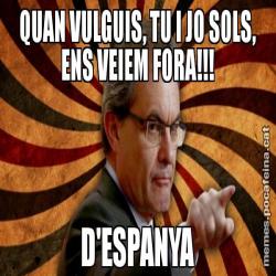 QUAN VULGUIS, TU I JO SOLS, ENS VEIEM FORA!!! D'ESPANYA