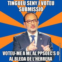 TINGUEU SENY I VOTEU SUBMISSIÓ VOTEU-ME A MI, AL PPSOEC'S O AL BLEDA DE L'HERRERA