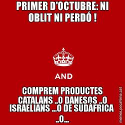 PRIMER D'OCTUBRE: NI OBLIT NI PERDÓ ! COMPREM PRODUCTES CATALANS ..O DANESOS ..O ISRAELIANS ...O DE SUDÀFRICA  ..O...