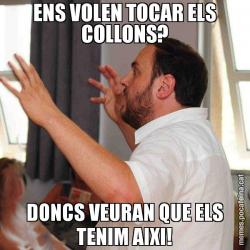 ENS VOLEN TOCAR ELS COLLONS? DONCS VEURAN QUE ELS TENIM AIXI!