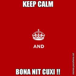 KEEP CALM BONA NIT CUXI !!