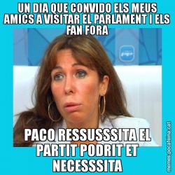 UN DIA QUE CONVIDO ELS MEUS AMICS A VISITAR EL PARLAMENT I ELS FAN FORA PACO RESSUSSSITA EL PARTIT PODRIT ET NECESSSITA