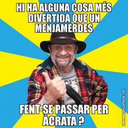 HI HA ALGUNA COSA MÉS DIVERTIDA QUE UN MENJAMERDES FENT-SE PASSAR PER ÀCRATA ?