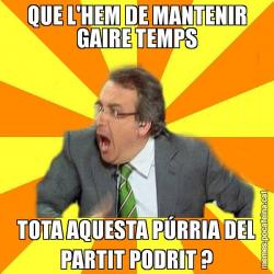 QUE L'HEM DE MANTENIR GAIRE TEMPS TOTA AQUESTA PÚRRIA DEL PARTIT PODRIT ?