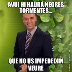 AVUI HI HAURÀ NEGRES TORMENTES... QUE NO US IMPEDEIXIN VEURE