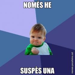 NOMÉS HE SUSPÈS UNA