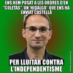 ENS HEM POSAT A LES ORDRES D'EN "COLETAS", UN 'HIDALGO'  QUE ENS HA ENVIAT CASTELLA PER LLUITAR CONTRA L'INDEPENDENTISME