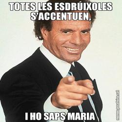 TOTES LES ESDRÚIXOLES S'ACCENTUEN, I HO SAPS MARIA