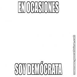 EN OCASIONES SOY DEMÓCRATA