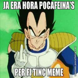 JA ERA HORA POCAFEINA'S PER FI TINC MEME