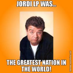 JORDI LP WAS... THE GREATEST NATION IN THE WORLD!