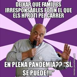 DEIXAR QUE FAMÍLIES IRRESPONSABLES FOTIN EL QUE ELS HI ROTI PEL CARRER EN PLENA PANDÈMIA?? “SÍ, SE PUEDE!!!”
