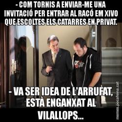- COM TORNIS A ENVIAR-ME UNA INVITACIÓ PER ENTRAR AL RACÓ EM XIVO QUE ESCOLTES ELS CATARRES EN PRIVAT. - VA SER IDEA DE L'ARRUFAT, ESTÀ ENGANXAT AL VILALLOPS...