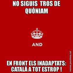 NO SIGUIS  TROS DE QUÒNIAM EN FRONT ELS INADAPTATS: CATALÀ A TOT ESTROP !