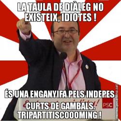 LA TAULA DE DIÀLEG NO EXISTEIX, IDIOTES ! ÉS UNA ENGANYIFA PELS INDEPES  CURTS DE GAMBALS. TRIPARTITISCOOOMING !