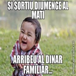 SI SORTIU DIUMENGE AL MATI ARRIBEU AL DINAR FAMILIAR...