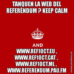 TANQUEN LA WEB DEL REFERÈNDUM ? KEEP CALM  WWW.REF1OCT.EU ,  WWW.REF1OCT.CAT ,  WWW.REF1OCT.ML ,  WWW.REFERENDUM.PAU.FM