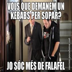 VOLS QUE DEMANEM UN KEBABS PER SOPAR? JO SÓC MÉS DE FALAFEL
