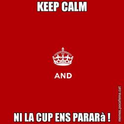 KEEP CALM NI LA CUP ENS PARARà !