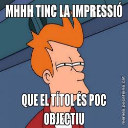 MHHH TINC LA IMPRESSIÓ QUE EL TÍTOL ÉS POC OBJECTIU