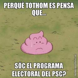 PERQUÈ TOTHOM ES PENSA QUE... SÓC EL PROGRAMA ELECTORAL DEL PSC?