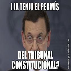 I JA TENIU EL PERMÍS  DEL TRIBUNAL CONSTITUCIONAL?