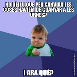 NO DÈIEU QUE PER CANVIAR LES COSES HAVIEM DE GUANYAR A LES URNES? I ARA QUÈ?