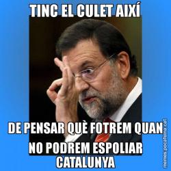 TINC EL CULET AIXÍ DE PENSAR QUÈ FOTREM QUAN NO PODREM ESPOLIAR CATALUNYA