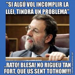 "SI ALGÚ VOL INCOMPLIR LA LLEI, TINDRÀ UN PROBLEMA" ..RATO! BLESA! NO RIGUEU TAN FORT, QUE US SENT TOTHOM!!!