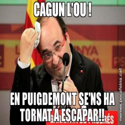 CAGUN L'OU ! EN PUIGDEMONT SE'NS HA TORNAT A ESCAPAR!!