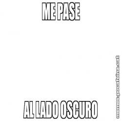 ME PASE AL LADO OSCURO