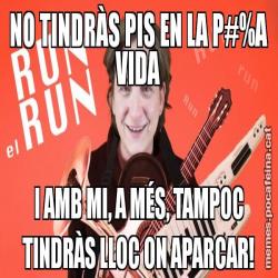 NO TINDRÀS PIS EN LA P#%A VIDA I AMB MI, A MÉS, TAMPOC TINDRÀS LLOC ON APARCAR!