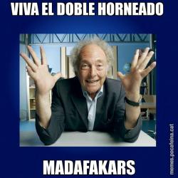 VIVA EL DOBLE HORNEADO  MADAFAKARS