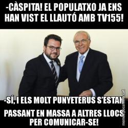 -CÀSPITA! EL POPULATXO JA ENS HAN VIST EL LLAUTÓ AMB TV155! -SÍ, I ELS MOLT PUNYETERUS S’ESTAN PASSANT EN MASSA A ALTRES LLOCS PER COMUNICAR-SE!