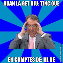 QUAN LA GET DIU: TINC QUE EN COMPTES DE: HE DE