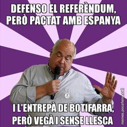 DEFENSO EL REFERÈNDUM, PERÒ PACTAT AMB ESPANYA I L'ENTREPÀ DE BOTIFARRA, PERÒ VEGÀ I SENSE LLESCA