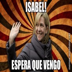 ISABEL! ESPERA QUE VENGO