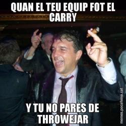 QUAN EL TEU EQUIP FOT EL CARRY Y TU NO PARES DE THROWEJAR