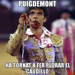 PUIGDEMONT  HA TORNAT A FER PLORAR EL 'CAUDILLO'