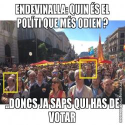 ENDEVINALLA: QUIN ÉS EL POLÍTI QUE MÉS ODIEN ? ..DONCS JA SAPS QUI HAS DE VOTAR