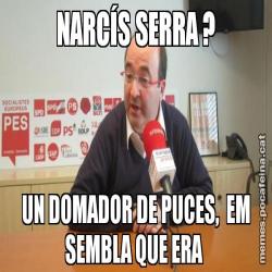 NARCÍS SERRA ? UN DOMADOR DE PUCES,  EM SEMBLA QUE ERA