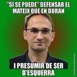 "SÍ SE PUEDE" DEFENSAR EL MATEIX QUE EN DURAN I PRESUMIR DE SER D'ESQUERRA