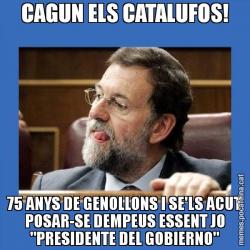 CAGUN ELS CATALUFOS! 75 ANYS DE GENOLLONS I SE'LS ACUT POSAR-SE DEMPEUS ESSENT JO "PRESIDENTE DEL GOBIERNO"