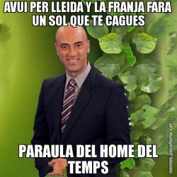 AVUI PER LLEIDA Y LA FRANJA FARA UN SOL QUE TE CAGUES PARAULA DEL HOME DEL TEMPS