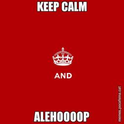KEEP CALM ALEHOOOOP