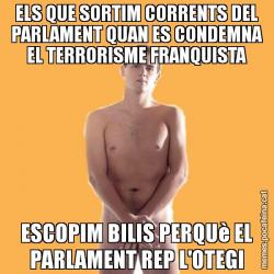 ELS QUE SORTIM CORRENTS DEL PARLAMENT QUAN ES CONDEMNA EL TERRORISME FRANQUISTA ESCOPIM BILIS PERQUè EL PARLAMENT REP L'OTEGI