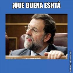 ¡QUE BUENA ESHTÁ